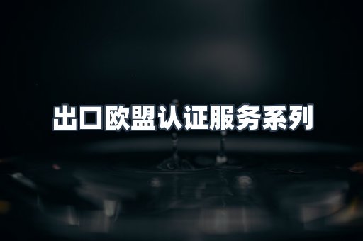 出口欧盟认证服务
